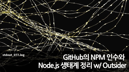 GitHub의 NPM 인수와 Node.js 생태계 정리 w/ Outsider