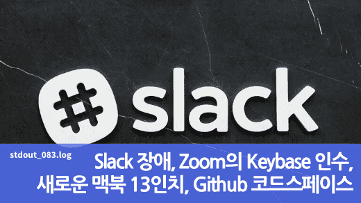 Slack 장애, Zoom의 Keybase 인수, 새로운 맥북 13인치, Github 코드스페이스 공개